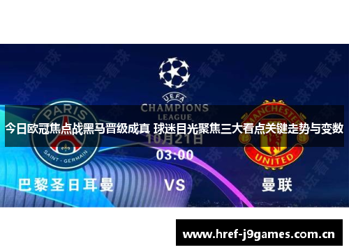 今日欧冠焦点战黑马晋级成真 球迷目光聚焦三大看点关键走势与变数 今日欧冠焦点战黑马晋级成真 球迷目光聚焦三大看点关键走势与变数